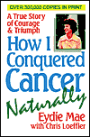 How I Conquered Cancer Naturally: A True Story of Courage and Triumph