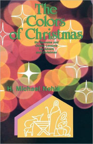 Title: The Colors Of Christmas: Six Sermons And Object Lessons For Advent And Christmas, Author: H Michael Nehls