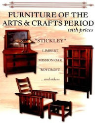 Title: Furniture of the Arts & Crafts Period: Stickley, Limbert, Mission Oak, Roycroft, Frank Lloyd Wright, and others with prices, Author: L &W Publishing