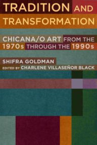 Title: Tradition and Transformation: Chicana/o Art from the 1970s through the 1990s, Author: Shifra Goldman