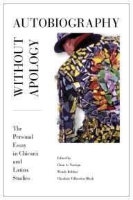 Title: Autobiography without Apology: The Personal Essay in Chicanx and Latinx Studies, Author: Chon A. Noriega