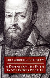 Title: The Catholic Controversy: A Defense of the Faith, Author: Francis de Sales