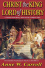 Christ The King Lord Of History: A Catholic World History from Ancient to Modern Times