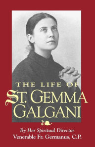 Title: The Life of St. Gemma Galgani, Author: Germanus C.P.