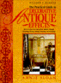 The Practical Guide to Decorative Antique Effects: How to Achieve the Look of Real Antiques Through Varnishing, Waxing, Stenciling and Decoupage