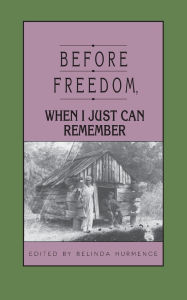 Title: Before Freedom, When I Just Can Remember: Personal Accounts of Slavery in South Carolina, Author: Belinda Hurmence