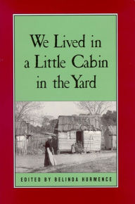 Title: We Lived in a Little Cabin in the Yard: Personal Accounts of Slavery in Virginia, Author: Belinda Hurmence