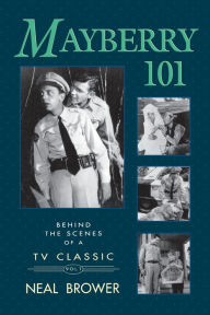 Title: Mayberry 101: Behind the Scenes of a TV Classic, Author: Neal Brower