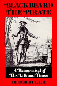 Title: Blackbeard the Pirate: A Reappraisal of His Life and Times, Author: Robert E. Lee