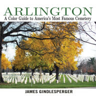 Title: Arlington: A Color Guide to America's Most Famous Cemetery, Author: James Gindlesperger