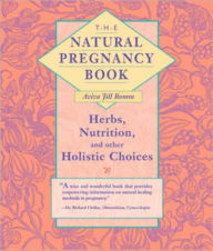 The Natural Pregnancy Book: Herbs, Nutrition, and Other Holistic Choices