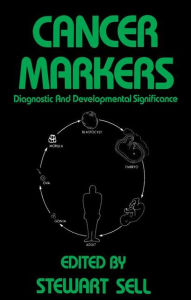 Title: Cancer Markers: Diagnostic and Developmental Significance / Edition 1, Author: Stewart Sell