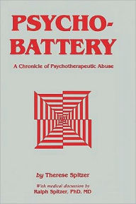 Title: Psychobattery: A Chronicle of Psychotherapeutic Abuse, Author: Therese Spitzer