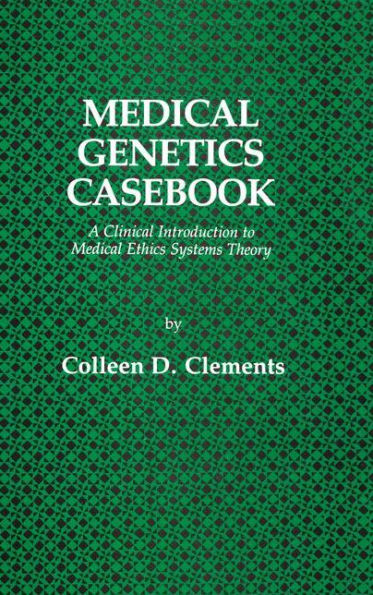 Medical Genetics Casebook: A Clinical Introduction to Medical Ethics Systems Theory