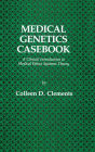 Medical Genetics Casebook: A Clinical Introduction to Medical Ethics Systems Theory