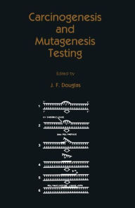 Title: Carcinogenesis and Mutagenesis Testing / Edition 1, Author: J. F. Douglas