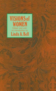 Title: Visions of Women: Being a Fascinating Anthology with Analysis of Philosophers' Views of Women from Ancient to Modern Times / Edition 1, Author: Linda A. Bell