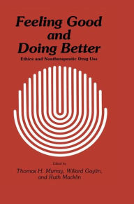 Title: Feeling Good and Doing Better: Ethics and Nontherapeutic Drug Use / Edition 1, Author: Thomas H. Murray