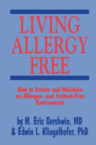 Title: Living Allergy Free: How to Create and Maintain an Allergen- and Irritant-Free Environment, Author: M. Eric Gershwin