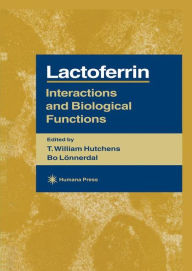 Title: Lactoferrin: Interactions and Biological Functions / Edition 1, Author: T. William Hutchens