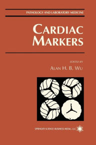 Title: Cardiac Markers / Edition 1, Author: Alan H. B. Wu