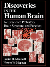 Title: Discoveries in the Human Brain: Neuroscience Prehistory, Brain Structure, and Function / Edition 1, Author: Louise H. Marshall