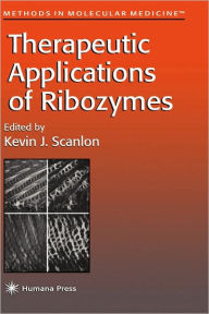 Title: Therapeutic Applications of Ribozymes / Edition 1, Author: Kevin J. Scanlon