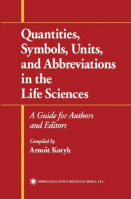 Title: Quantities, Symbols, Units, and Abbreviations in the Life Sciences: A Guide for Authors and Editors / Edition 1, Author: Arnost Kotyk
