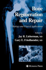 Title: Bone Regeneration and Repair: Biology and Clinical Applications / Edition 1, Author: Jay R. Lieberman