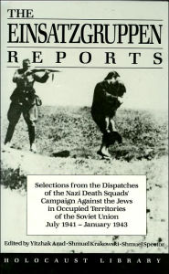 Einsatzgruppen Reports: Selections from the Official Dispatches of the Nazi Death Squads' Campaign against the Jews