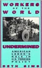 Workers of the World Undermined: American Labor's Role in U.S. Foreign Policy