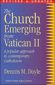 Title: The Church Emerging from Vatican Two: A Popular Approach to Contemporary Catholicism, Author: Dennis M. Doyle