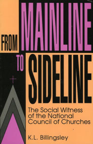 Title: From Mainline to Sideline: The Social Witness of the National Council of Churches, Author: K. L. Billingsley