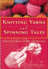 Knitting Yarns and Spinning Tales: A Knitter's Stash of Wit and Wisdom