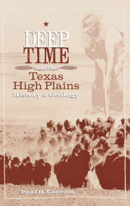 Title: Deep Time and the Texas High Plains: History and Geology, Author: Paul H. Carlson