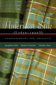 Title: American Silk, 1830-1930: Entrepreneurs and Artifacts, Author: Jacqueline Field