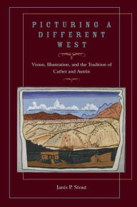 Title: Picturing a Different West: Vision, Illustration, and the Tradition of Cather and Austin, Author: Janis P. Stout