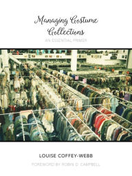 Title: Managing Costume Collections: An Essential Primer, Author: Louise Coffey-Webb