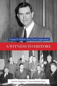 Title: A Witness to History: George H. Mahon, West Texas Congressman, Author: Janet M. Neugebauer