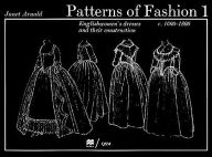 Patterns of Fashion, 1660-1860: Englishwomen's Dresses and Their Construction / Edition 3