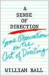 Title: A Sense of Direction: Some Obervations on the Art of Directing / Edition 1, Author: William Ball
