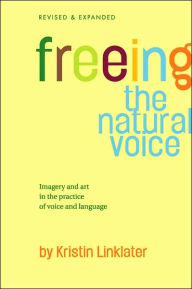 Title: Freeing the Natural Voice: Imagery and Art in the Practice of Voice and Language / Edition 1, Author: Kristin Linklater