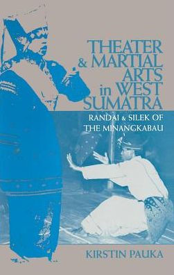 Theater and Martial Arts in West Sumatra: Randai and Silek of the Minangkabau