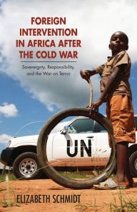 Title: Foreign Intervention in Africa after the Cold War: Sovereignty, Responsibility, and the War on Terror, Author: Elizabeth Schmidt