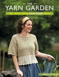 The Yarn Garden: 30 Knits Using Plant-Based Fibers
