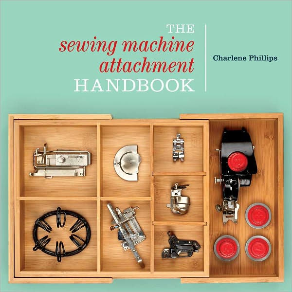 The Sewing Machine Attachment Handbook by Charlene Phillips, Paperback