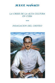 Title: La Crisis de La Alta Cultura * Indagacion del Choteo, Author: Jorge Maanach