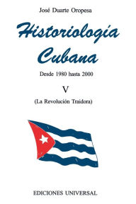 Title: HISTORIOLOGÃ¯Â¿Â½A CUBANA V (1980-2000 / La RevoluciÃ¯Â¿Â½n Traidora), Author: Josï Duarte Oropesa