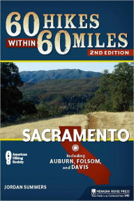 Title: 60 Hikes Within 60 Miles: Sacramento: Including Auburn, Folsom, and Davis, Author: Jordan Summers
