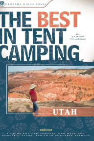 The Best in Tent Camping - Utah: A Guide for Car Campers Who Hate RVs, Concrete Slabs, and Loud Portable Stereos